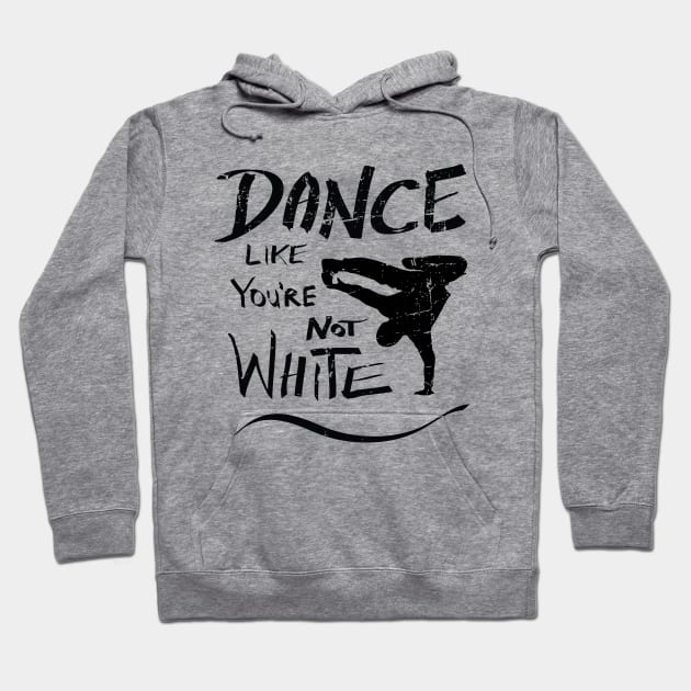 Dance like you're not white t-shirt - distressed Hoodie by atomguy